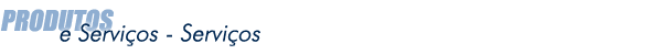 Produtos e Serviços